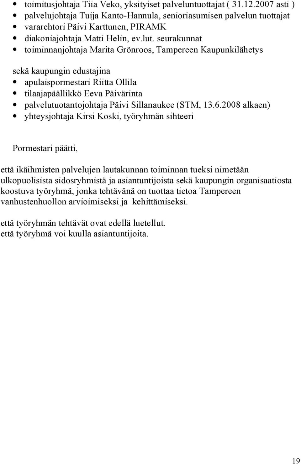 seurakunnat toiminnanjohtaja Marita Grönroos, Tampereen Kaupunkilähetys sekä kaupungin edustajina apulaispormestari Riitta Ollila tilaajapäällikkö Eeva Päivärinta palvelutuotantojohtaja Päivi