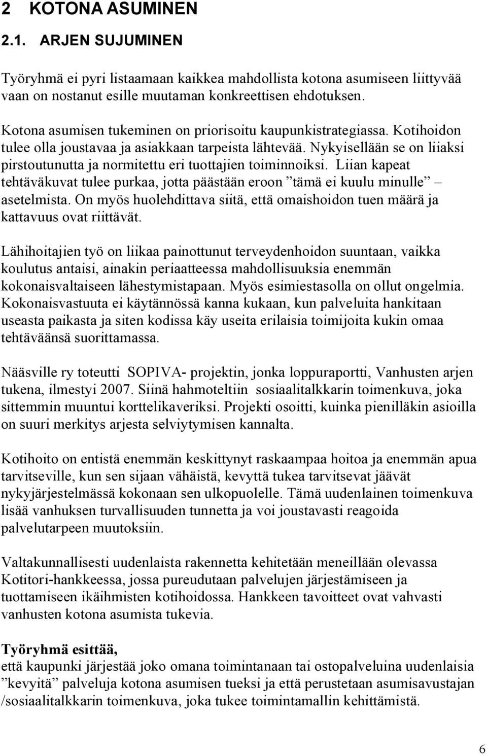 Nykyisellään se on liiaksi pirstoutunutta ja normitettu eri tuottajien toiminnoiksi. Liian kapeat tehtäväkuvat tulee purkaa, jotta päästään eroon tämä ei kuulu minulle asetelmista.