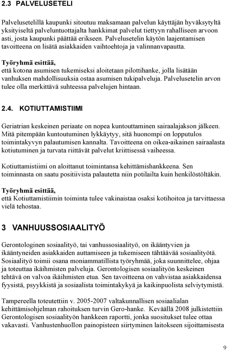 että kotona asumisen tukemiseksi aloitetaan pilottihanke, jolla lisätään vanhuksen mahdollisuuksia ostaa asumisen tukipalveluja.