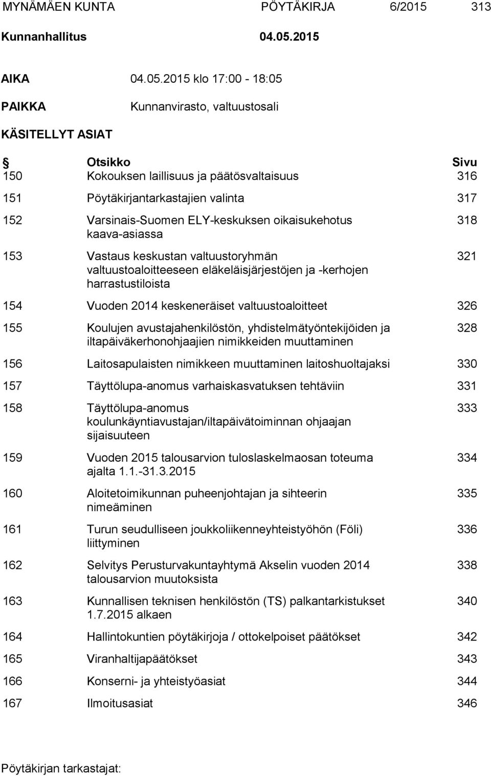 2015 klo 17:00-18:05 PAIKKA Kunnanvirasto, valtuustosali KÄSITELLYT ASIAT Otsikko Sivu 150 Kokouksen laillisuus ja päätösvaltaisuus 316 151 Pöytäkirjantarkastajien valinta 317 152 Varsinais-Suomen