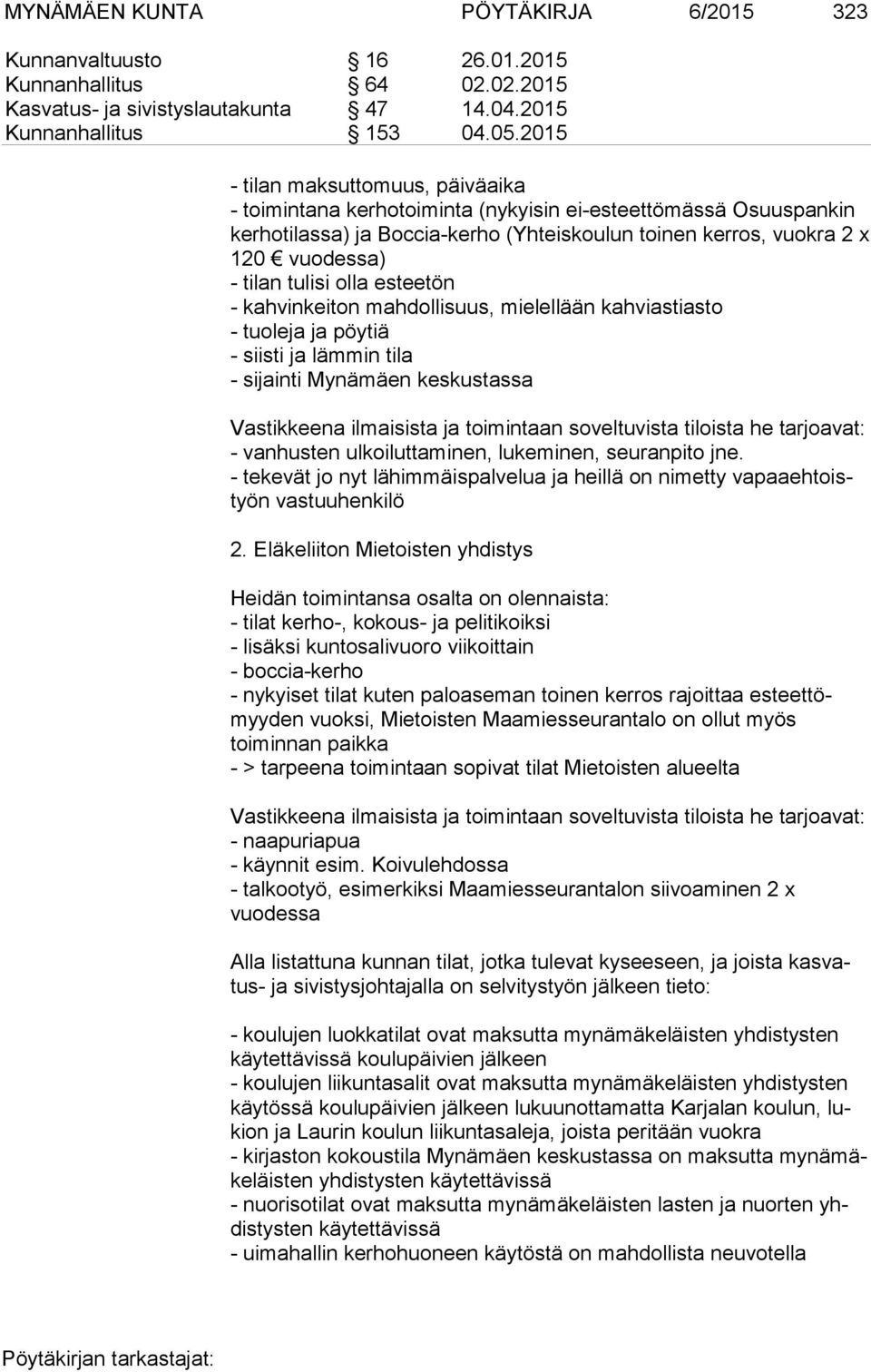 tulisi olla esteetön - kahvinkeiton mahdollisuus, mielellään kahviastiasto - tuoleja ja pöytiä - siisti ja lämmin tila - sijainti Mynämäen keskustassa Vastikkeena ilmaisista ja toimintaan