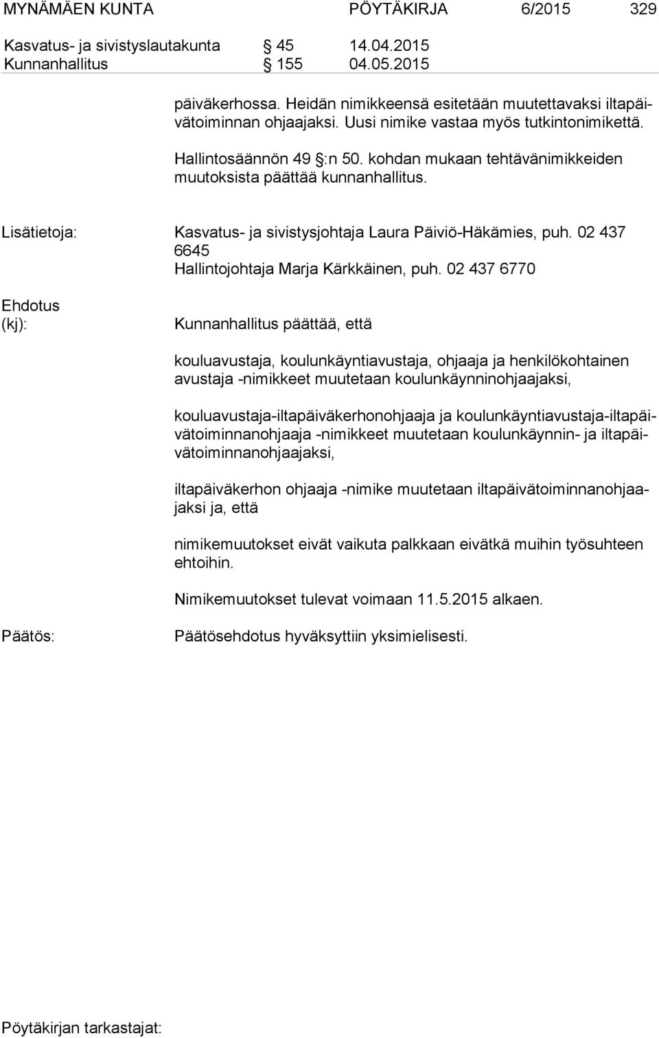 kohdan mukaan tehtävänimikkeiden muu tok sis ta päättää kunnanhallitus. Lisätietoja: Kasvatus- ja sivistysjohtaja Laura Päiviö-Häkämies, puh. 02 437 6645 Hallintojohtaja Marja Kärkkäinen, puh.