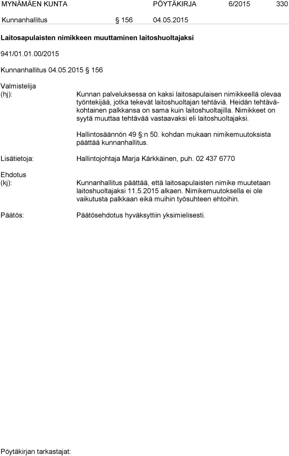 2015 156 Valmistelija (hj): Kunnan palveluksessa on kaksi laitosapulaisen nimikkeellä olevaa työn te ki jää, jotka tekevät laitoshuoltajan tehtäviä.