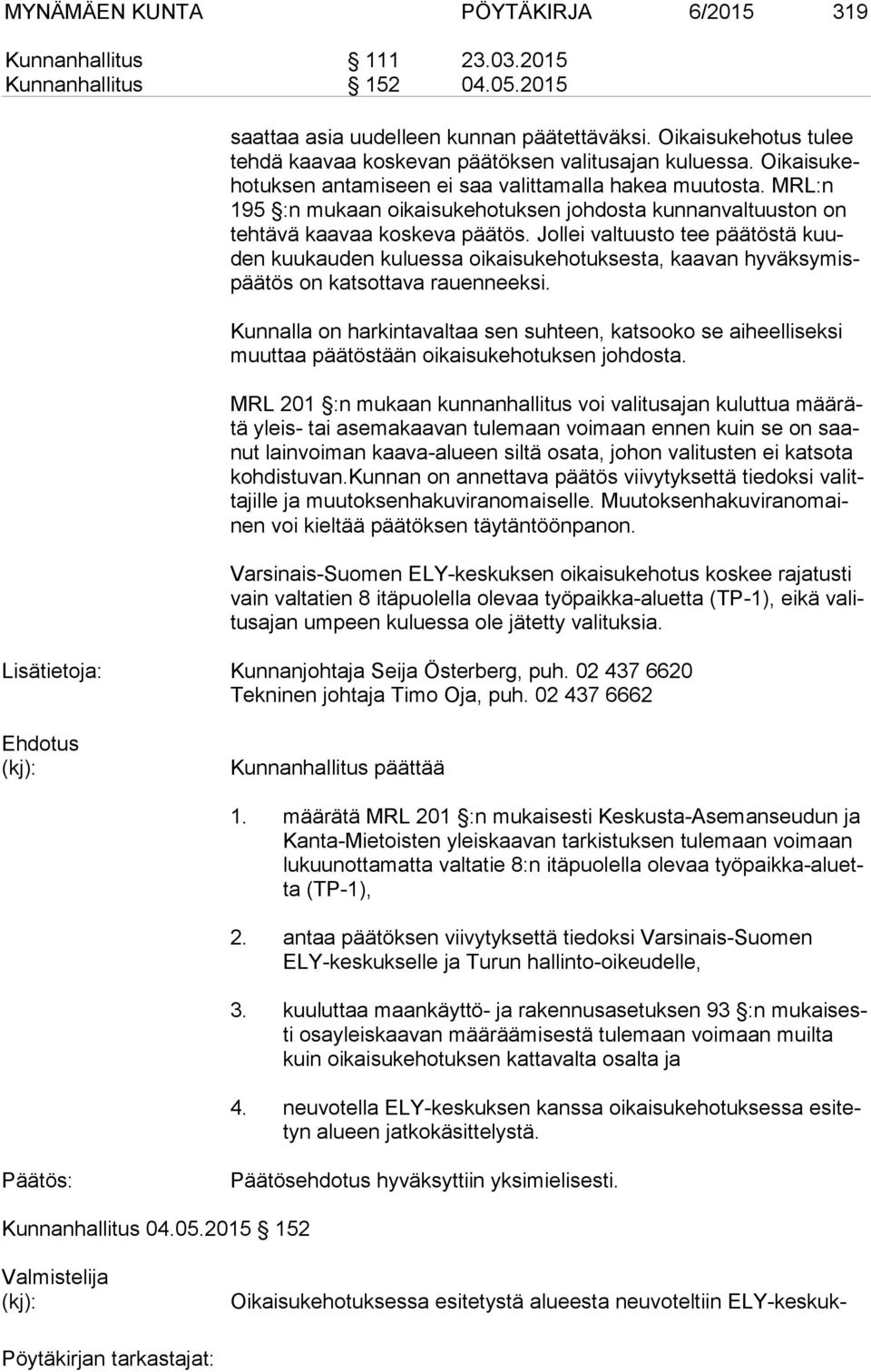 MRL:n 195 :n mukaan oikaisukehotuksen johdosta kunnanvaltuuston on teh tä vä kaavaa koskeva päätös.