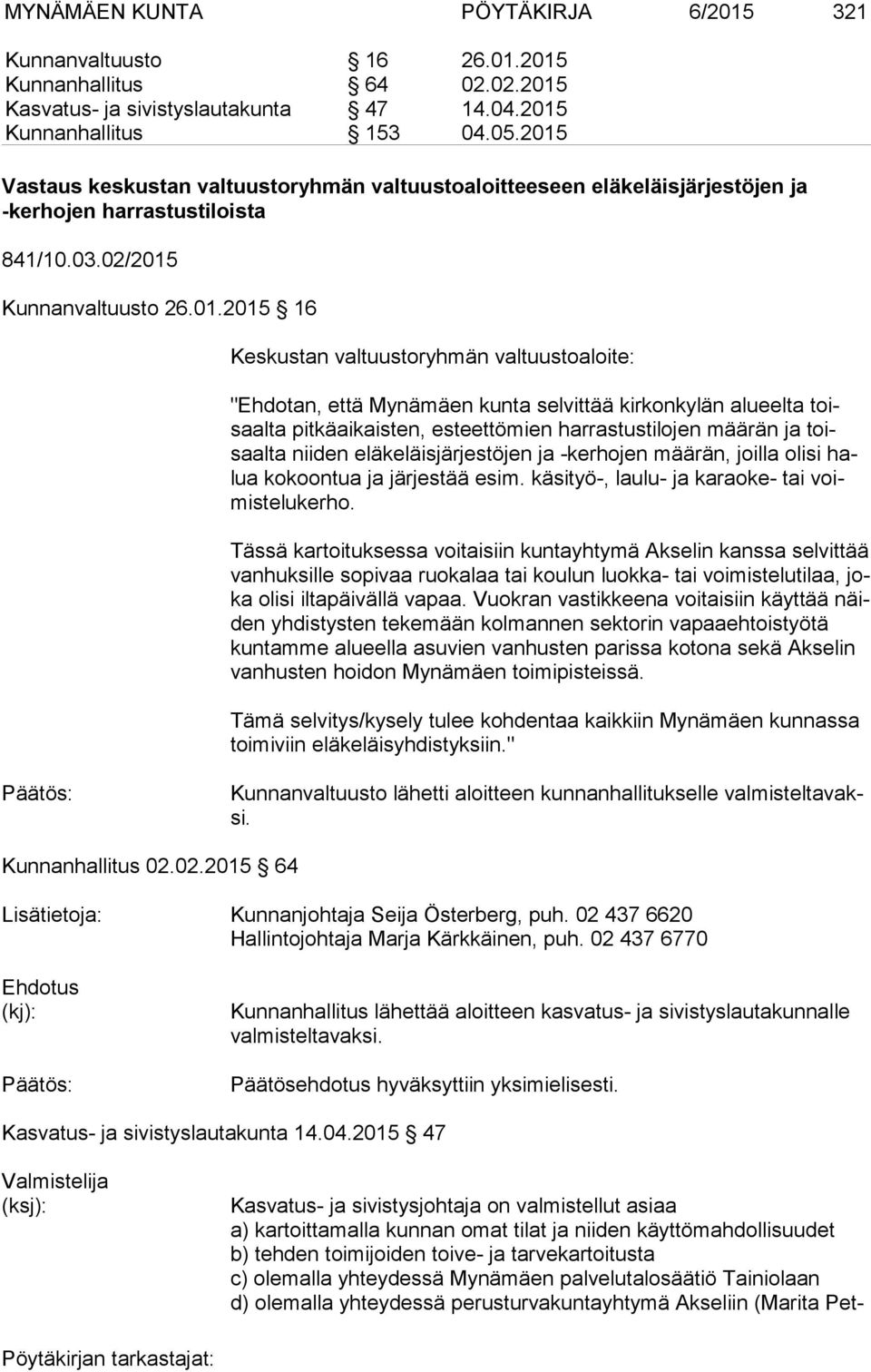 valtuustoaloite: "Ehdotan, että Mynämäen kunta selvittää kirkonkylän alueelta toisaal ta pitkäaikaisten, esteettömien harrastustilojen määrän ja toisaal ta niiden eläkeläisjärjestöjen ja -kerhojen