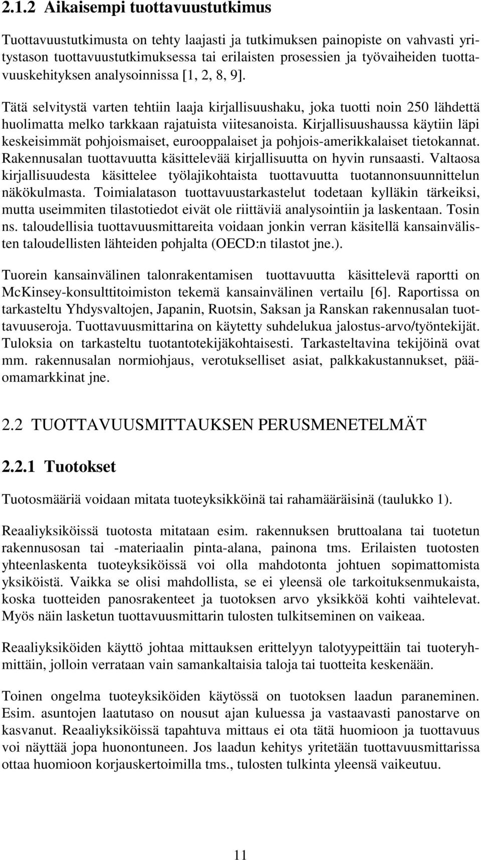 Kirjallisuushaussa käytiin läpi keskeisimmät pohjoismaiset, eurooppalaiset ja pohjois-amerikkalaiset tietokannat. Rakennusalan tuottavuutta käsittelevää kirjallisuutta on hyvin runsaasti.