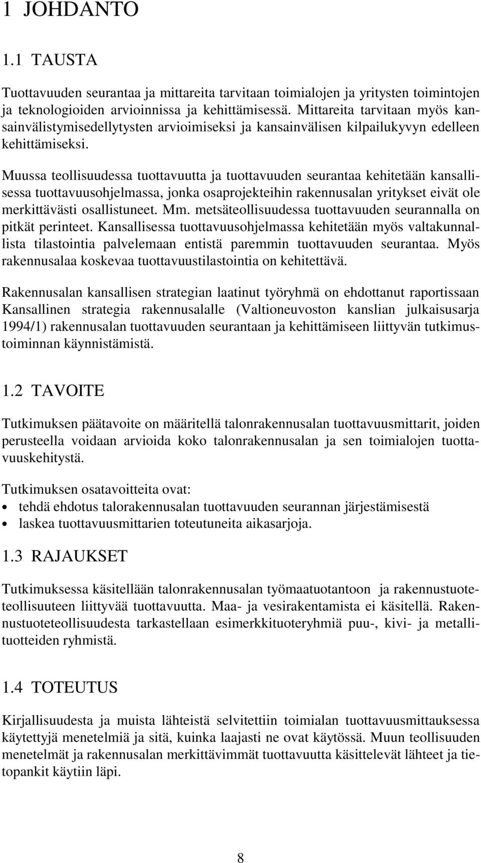 Muussa teollisuudessa tuottavuutta ja tuottavuuden seurantaa kehitetään kansallisessa tuottavuusohjelmassa, jonka osaprojekteihin rakennusalan yritykset eivät ole merkittävästi osallistuneet. Mm.