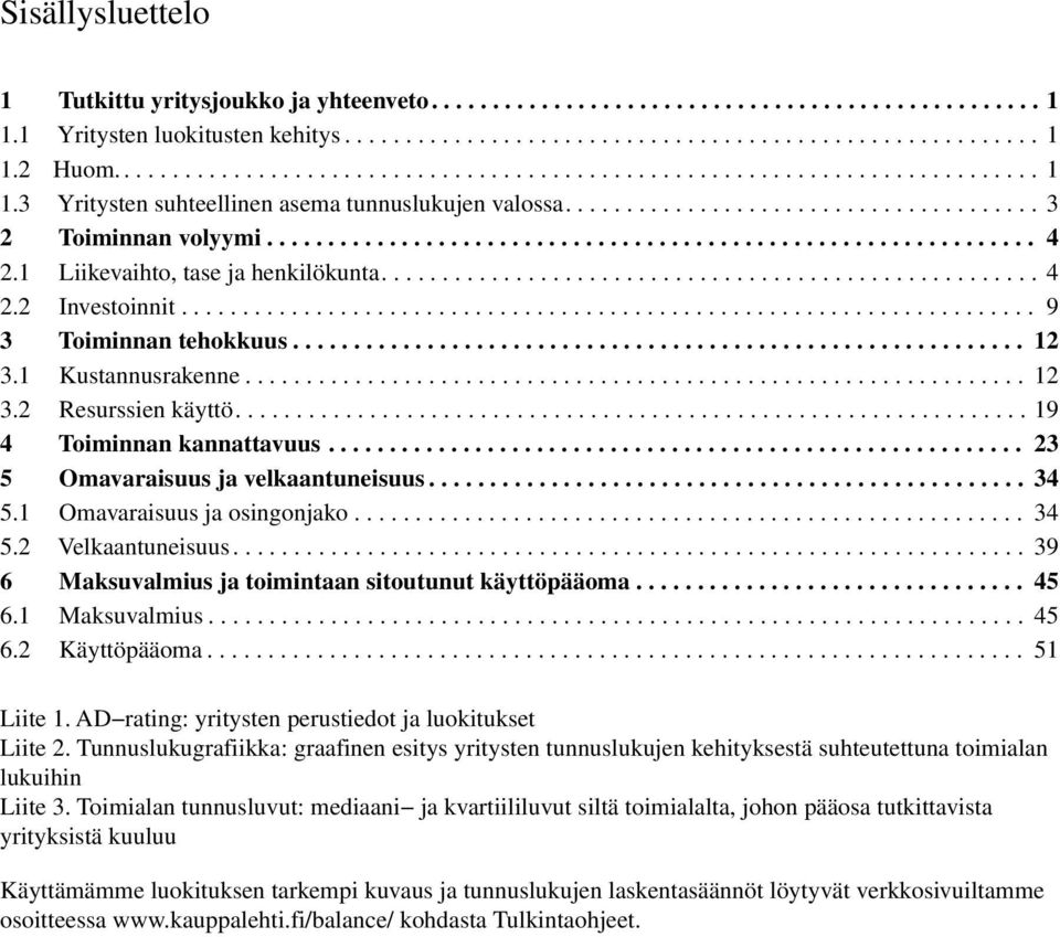 ...............................................................1 Liikevaihto, tase ja henkilökunta....................................................... Investoinnit...................................................................... 9 3 Toiminnan tehokkuus.