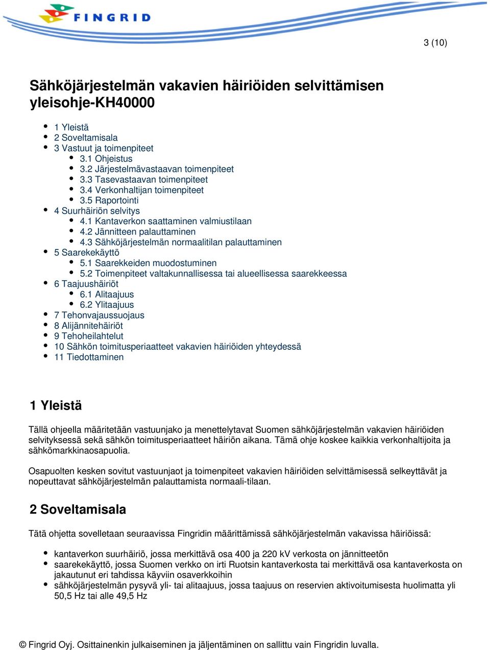 3 Sähköjärjestelmän normaalitilan palauttaminen 5 Saarekekäyttö 5.1 Saarekkeiden muodostuminen 5.2 Toimenpiteet valtakunnallisessa tai alueellisessa saarekkeessa 6 Taajuushäiriöt 6.1 Alitaajuus 6.