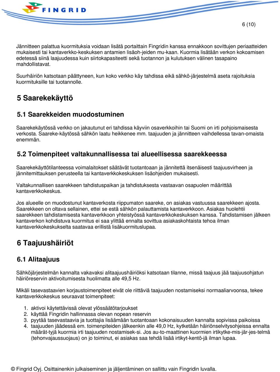 Suurhäiriön katsotaan päättyneen, kun koko verkko käy tahdissa eikä sähkö järjestelmä aseta rajoituksia kuormituksille tai tuotannolle. 5 Saarekekäyttö 5.