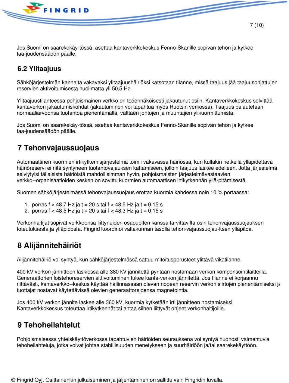 Ylitaajuustilanteessa pohjoismainen verkko on todennäköisesti jakautunut osiin. Kantaverkkokeskus selvittää kantaverkon jakautumiskohdat (jakautuminen voi tapahtua myös Ruotsin verkossa).