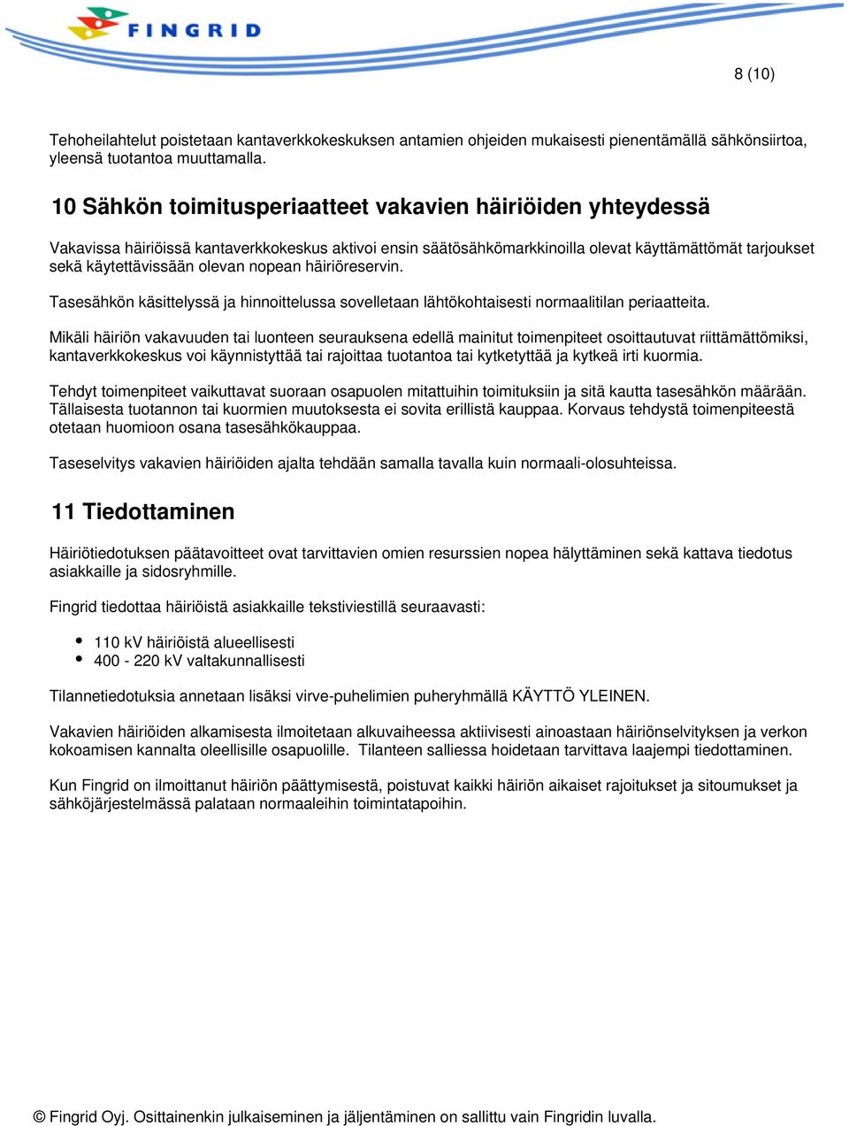 nopean häiriöreservin. Tasesähkön käsittelyssä ja hinnoittelussa sovelletaan lähtökohtaisesti normaalitilan periaatteita.