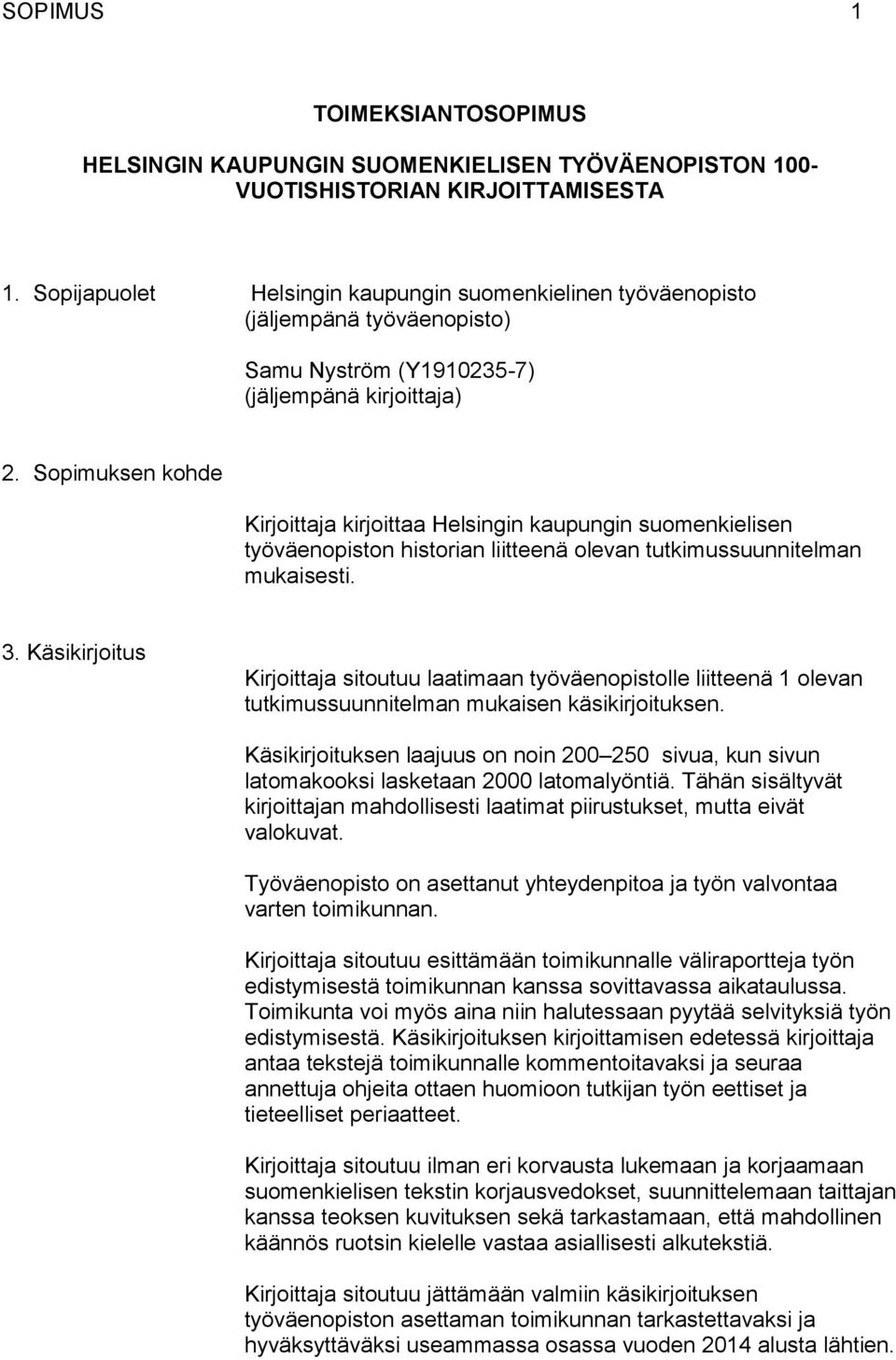 Sopimuksen kohde Kirjoittaja kirjoittaa Helsingin kaupungin suomenkielisen työväenopiston historian liitteenä olevan tutkimussuunnitelman mukaisesti. 3.