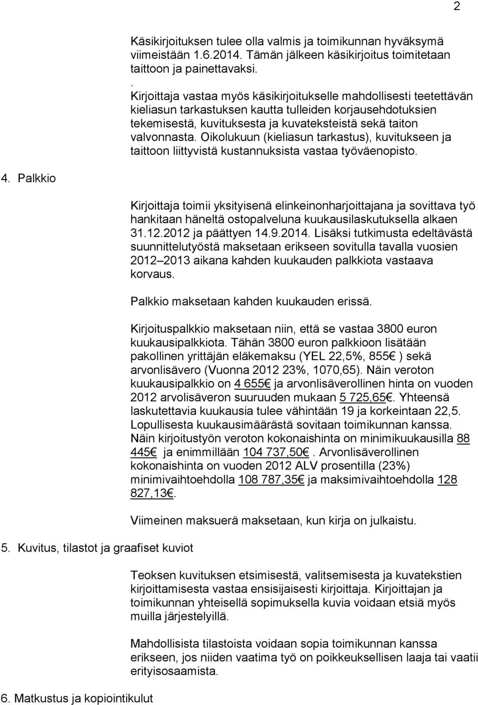 Oikolukuun (kieliasun tarkastus), kuvitukseen ja taittoon liittyvistä kustannuksista vastaa työväenopisto. 4. Palkkio 5. Kuvitus, tilastot ja graafiset kuviot 6.