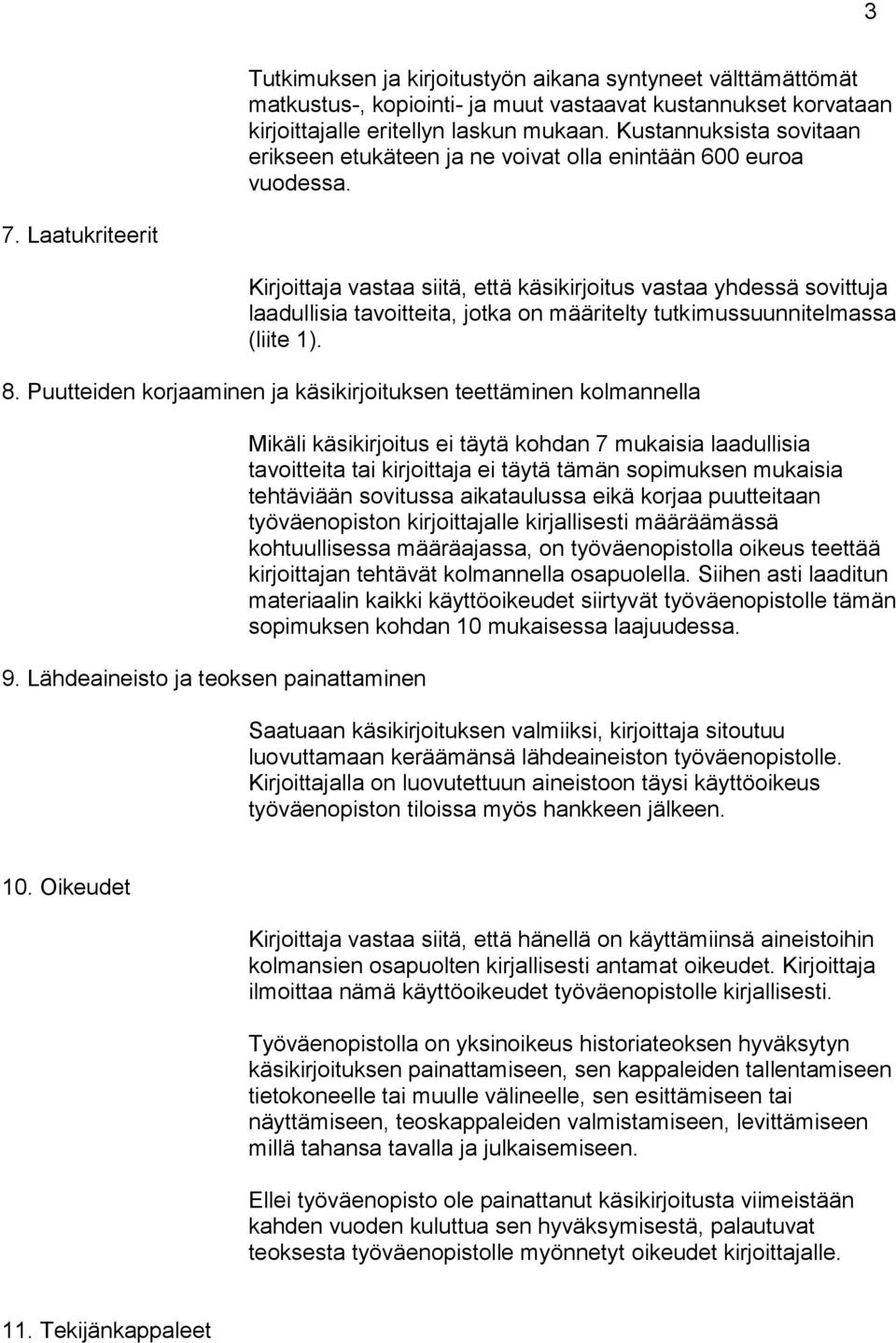 Laatukriteerit Kirjoittaja vastaa siitä, että käsikirjoitus vastaa yhdessä sovittuja laadullisia tavoitteita, jotka on määritelty tutkimussuunnitelmassa (liite 1). 8.