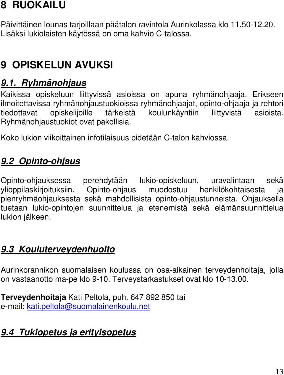 Koko lukion viikoittainen infotilaisuus pidetään C-talon kahviossa. 9.2 Opinto-ohjaus Opinto-ohjauksessa perehdytään lukio-opiskeluun, uravalintaan sekä ylioppilaskirjoituksiin.