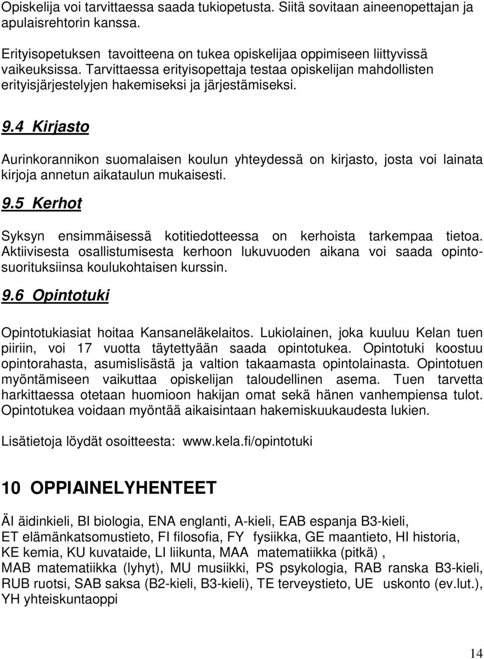 4 Kirjasto Aurinkorannikon suomalaisen koulun yhteydessä on kirjasto, josta voi lainata kirjoja annetun aikataulun mukaisesti. 9.
