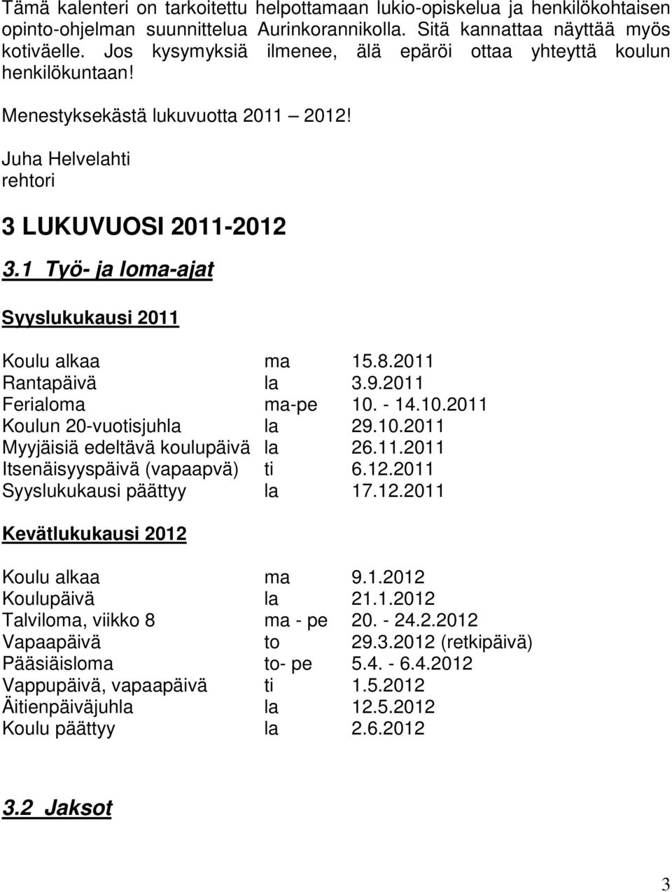 1 Työ- ja loma-ajat Syyslukukausi 2011 Koulu alkaa ma 15.8.2011 Rantapäivä la 3.9.2011 Ferialoma ma-pe 10. - 14.10.2011 Koulun 20-vuotisjuhla la 29.10.2011 Myyjäisiä edeltävä koulupäivä la 26.11.2011 Itsenäisyyspäivä (vapaapvä) ti 6.