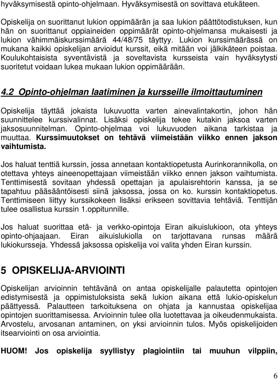 täyttyy. Lukion kurssimäärässä on mukana kaikki opiskelijan arvioidut kurssit, eikä mitään voi jälkikäteen poistaa.