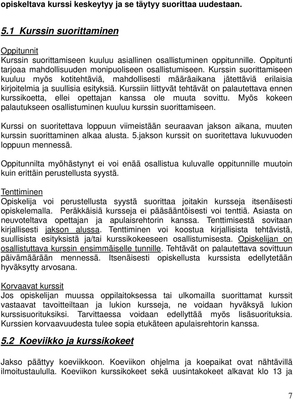 Kurssiin liittyvät tehtävät on palautettava ennen kurssikoetta, ellei opettajan kanssa ole muuta sovittu. Myös kokeen palautukseen osallistuminen kuuluu kurssin suorittamiseen.