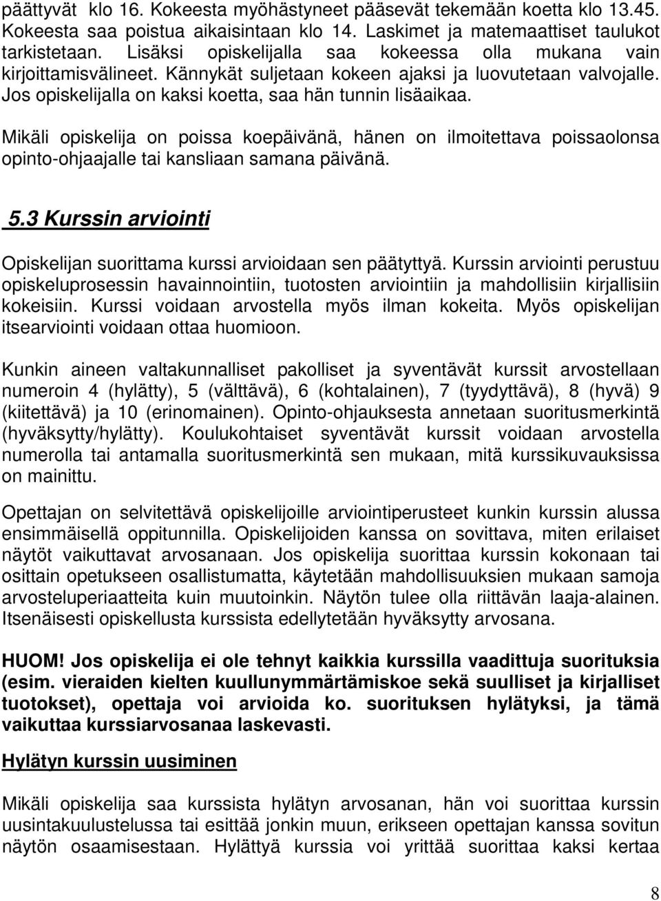Mikäli opiskelija on poissa koepäivänä, hänen on ilmoitettava poissaolonsa opinto-ohjaajalle tai kansliaan samana päivänä. 5.3 Kurssin arviointi Opiskelijan suorittama kurssi arvioidaan sen päätyttyä.