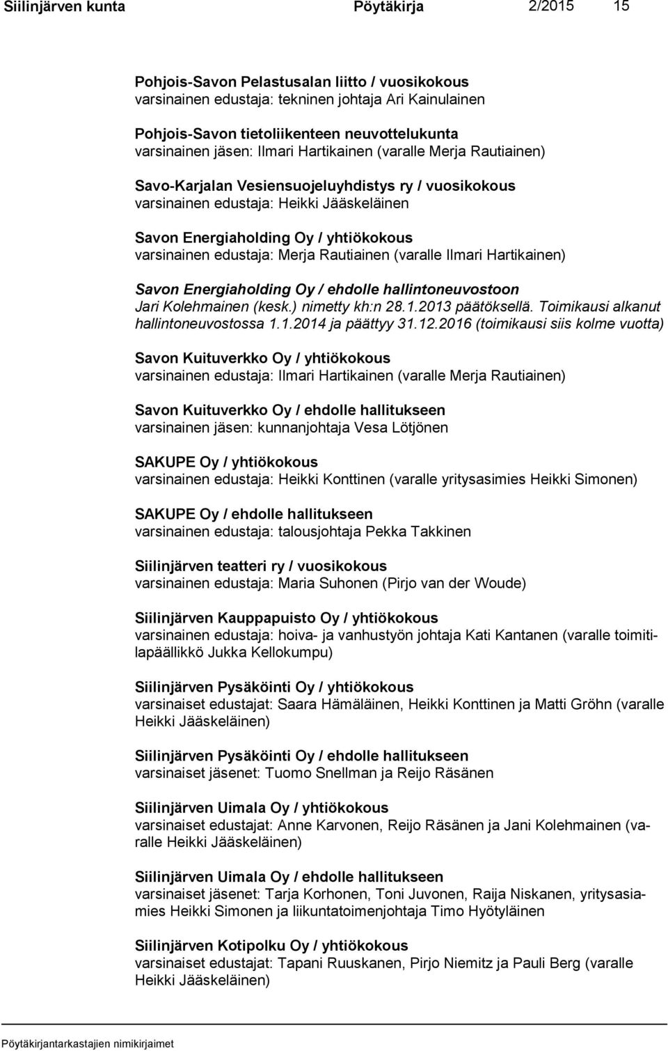 varsinainen edustaja: Merja Rautiainen (varalle Ilmari Hartikainen) Savon Energiaholding Oy / ehdolle hallintoneuvostoon Jari Kolehmainen (kesk.) nimetty kh:n 28.1.2013 päätöksellä.