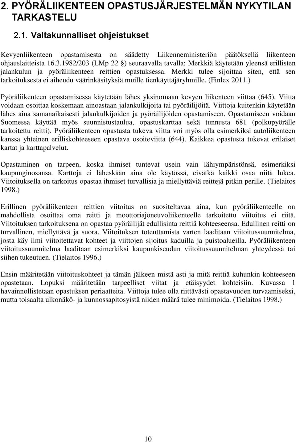 1982/203 (LMp 22 ) seuraavalla tavalla: Merkkiä käytetään yleensä erillisten jalankulun ja pyöräliikenteen reittien opastuksessa.