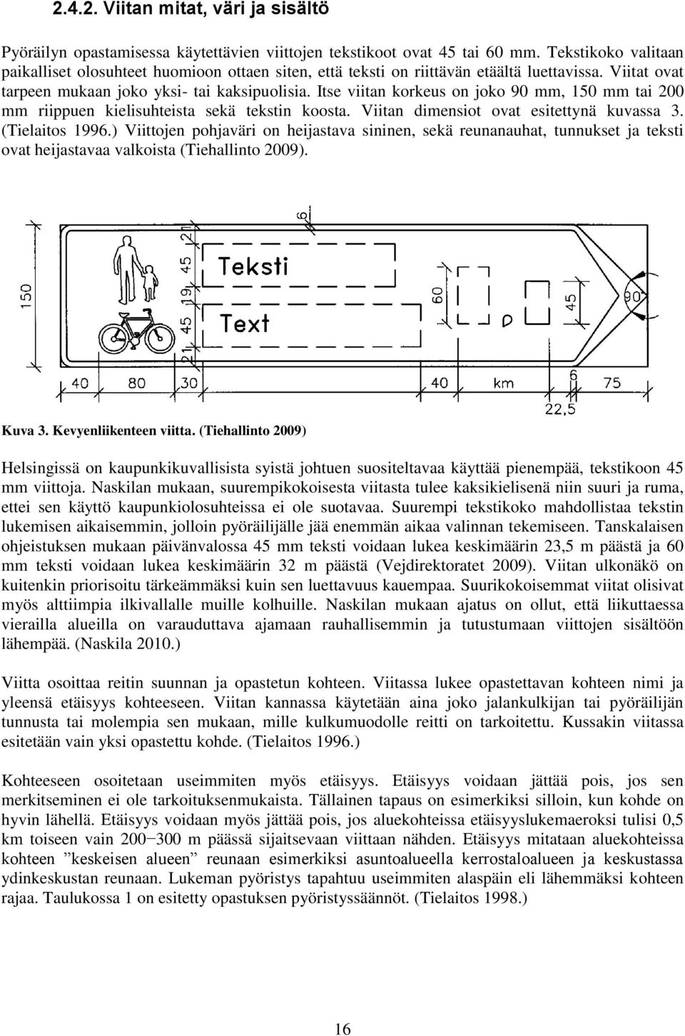 Itse viitan korkeus on joko 90 mm, 150 mm tai 200 mm riippuen kielisuhteista sekä tekstin koosta. Viitan dimensiot ovat esitettynä kuvassa 3. (Tielaitos 1996.