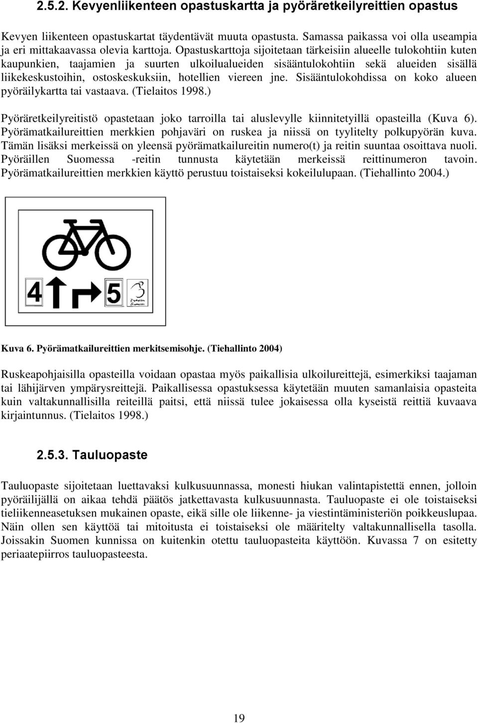 Opastuskarttoja sijoitetaan tärkeisiin alueelle tulokohtiin kuten kaupunkien, taajamien ja suurten ulkoilualueiden sisääntulokohtiin sekä alueiden sisällä liikekeskustoihin, ostoskeskuksiin,