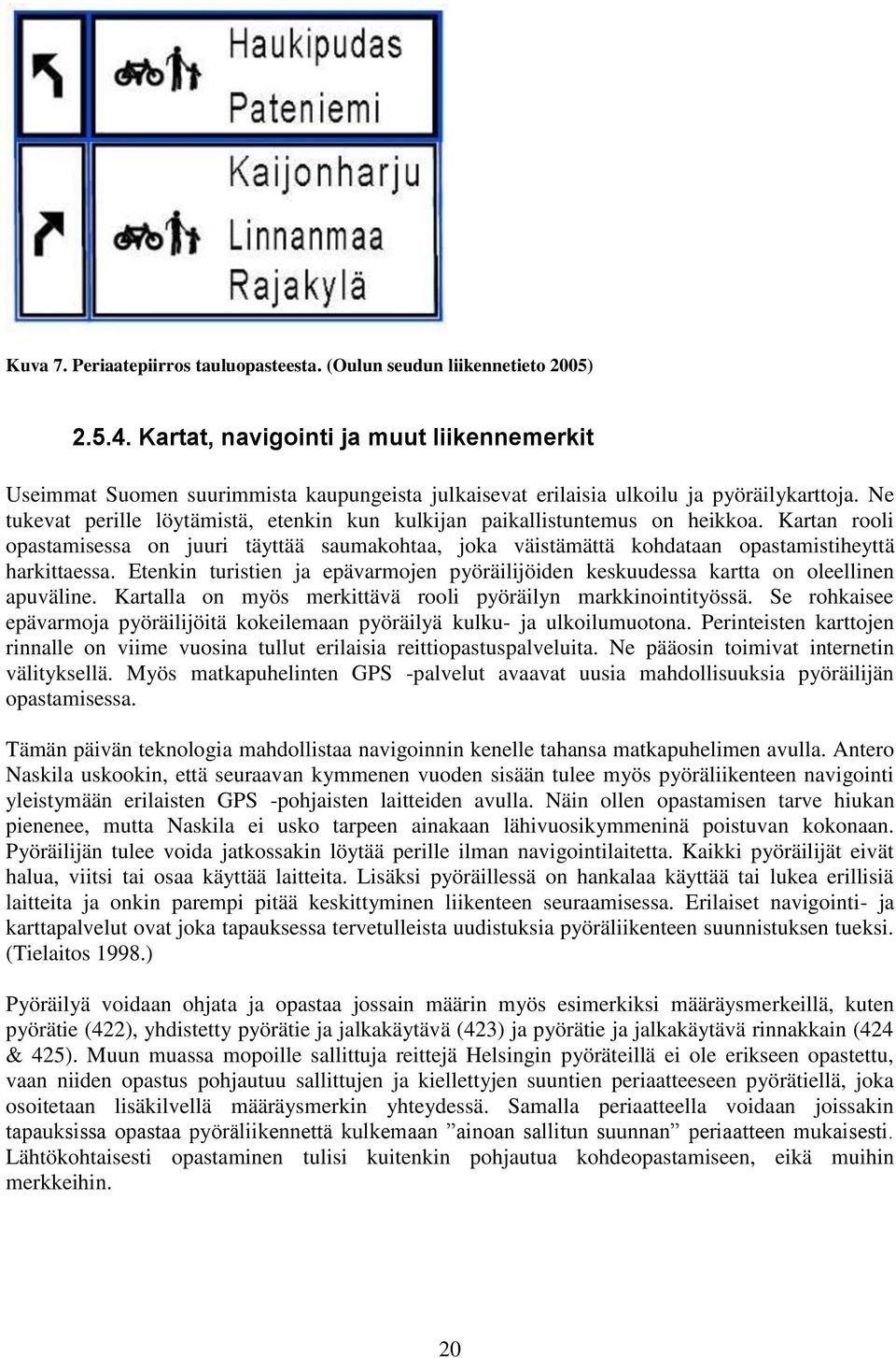 Ne tukevat perille löytämistä, etenkin kun kulkijan paikallistuntemus on heikkoa. Kartan rooli opastamisessa on juuri täyttää saumakohtaa, joka väistämättä kohdataan opastamistiheyttä harkittaessa.