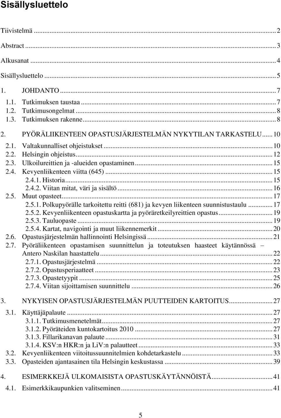 Kevyenliikenteen viitta (645)... 15 2.4.1. Historia... 15 2.4.2. Viitan mitat, väri ja sisältö... 16 2.5. Muut opasteet... 17 2.5.1. Polkupyörälle tarkoitettu reitti (681) ja kevyen liikenteen suunnistustaulu.