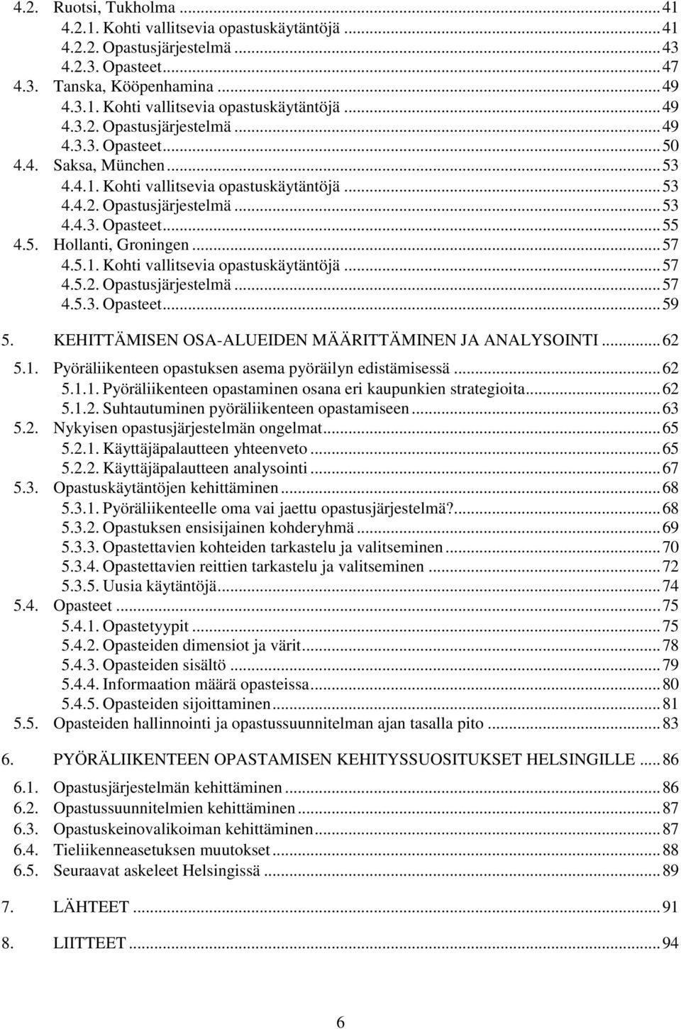 KEHITTÄMISEN OSA-ALUEIDEN MÄÄRITTÄMINEN JA ANALYSOINTI... 62 5.1. Pyöräliikenteen opastuksen asema pyöräilyn edistämisessä... 62 5.1.1. Pyöräliikenteen opastaminen osana eri kaupunkien strategioita.