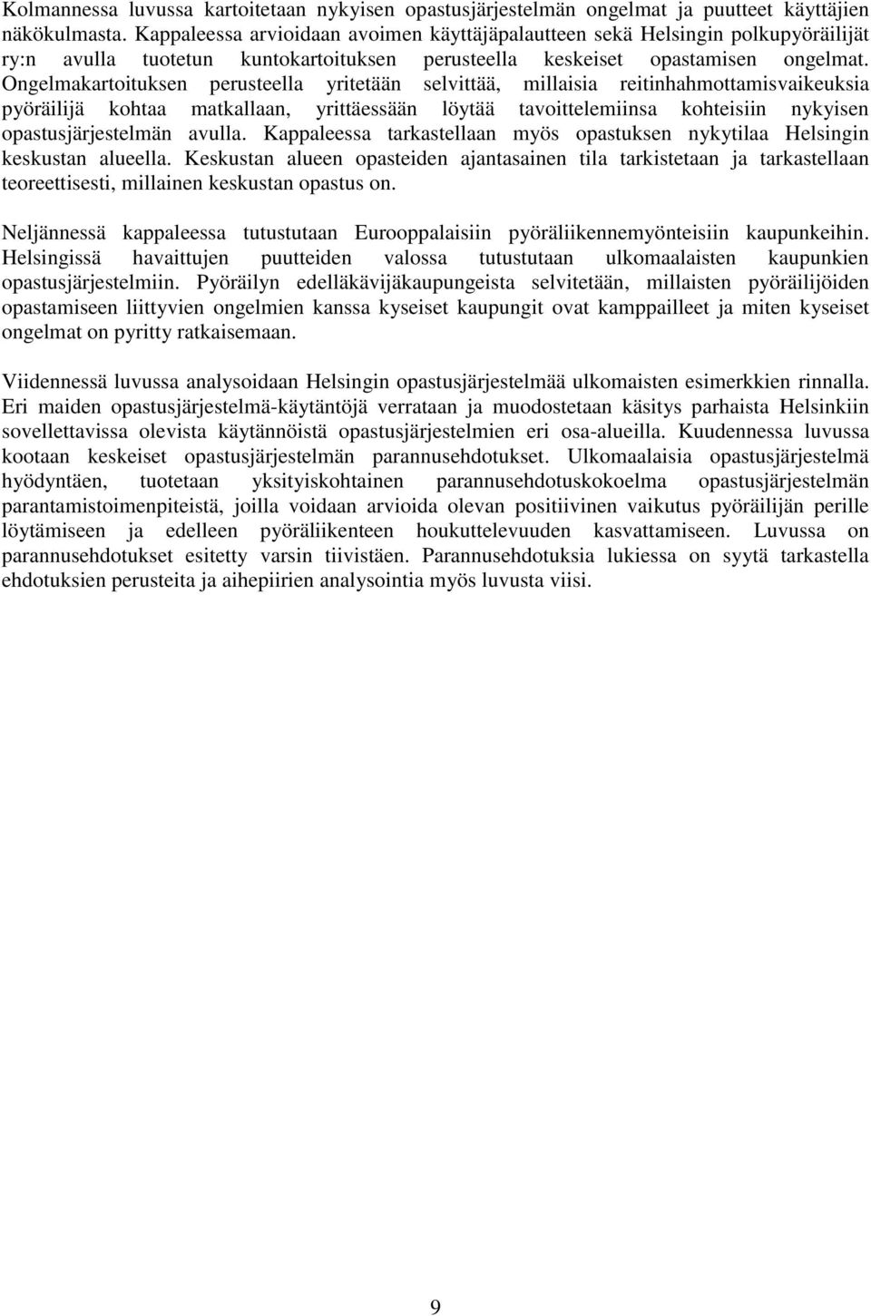 Ongelmakartoituksen perusteella yritetään selvittää, millaisia reitinhahmottamisvaikeuksia pyöräilijä kohtaa matkallaan, yrittäessään löytää tavoittelemiinsa kohteisiin nykyisen opastusjärjestelmän