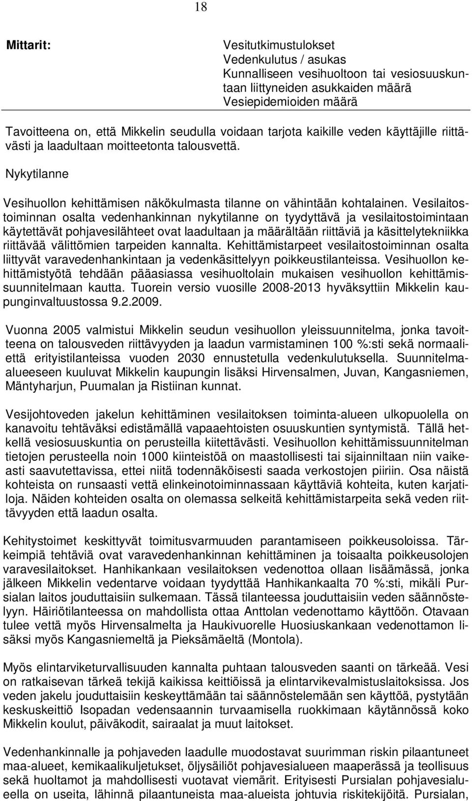 Vesilaitostoiminnan osalta vedenhankinnan nykytilanne on tyydyttävä ja vesilaitostoimintaan käytettävät pohjavesilähteet ovat laadultaan ja määrältään riittäviä ja käsittelytekniikka riittävää