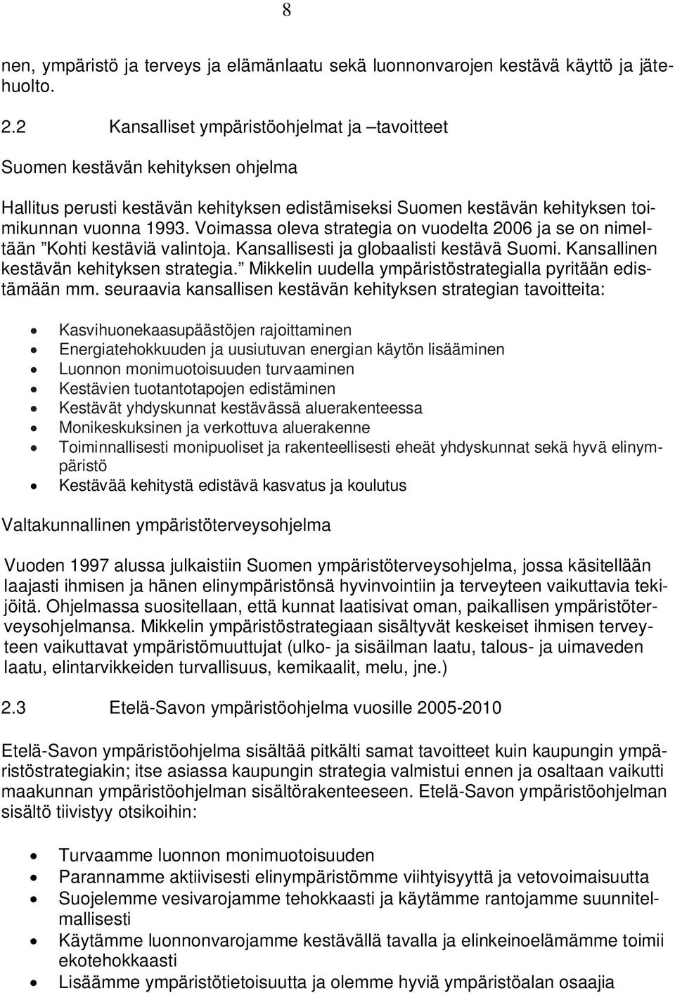 Voimassa oleva strategia on vuodelta 2006 ja se on nimeltään Kohti kestäviä valintoja. Kansallisesti ja globaalisti kestävä Suomi. Kansallinen kestävän kehityksen strategia.