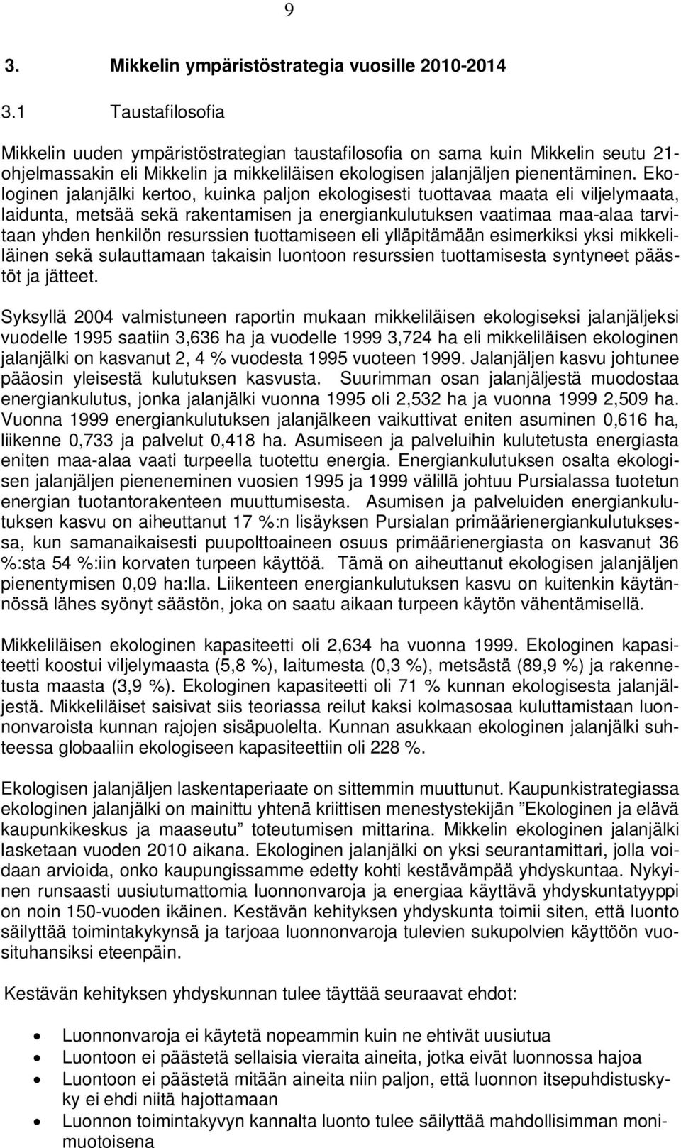 Ekologinen jalanjälki kertoo, kuinka paljon ekologisesti tuottavaa maata eli viljelymaata, laidunta, metsää sekä rakentamisen ja energiankulutuksen vaatimaa maa-alaa tarvitaan yhden henkilön