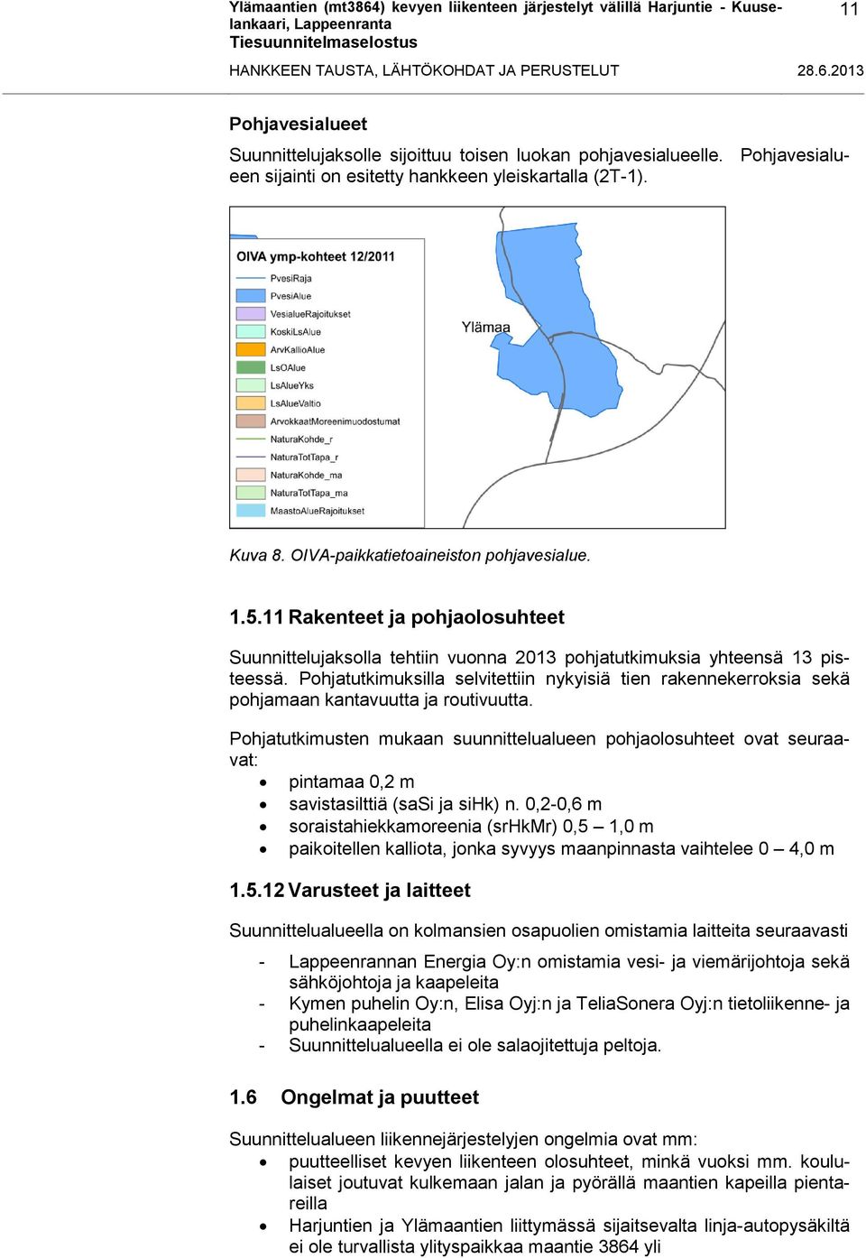 11 Rakenteet ja pohjaolosuhteet Suunnittelujaksolla tehtiin vuonna 2013 pohjatutkimuksia yhteensä 13 pisteessä.