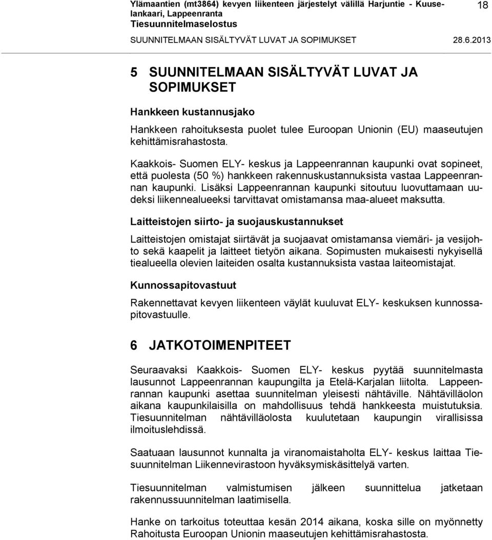 Kaakkois- Suomen ELY- keskus ja Lappeenrannan kaupunki ovat sopineet, että puolesta (50 %) hankkeen rakennuskustannuksista vastaa Lappeenrannan kaupunki.