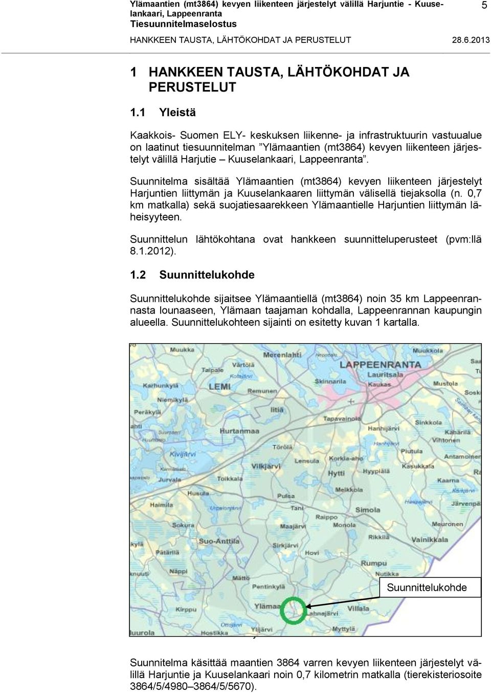 Suunnitelma sisältää Ylämaantien (mt3864) kevyen liikenteen järjestelyt Harjuntien liittymän ja Kuuselankaaren liittymän välisellä tiejaksolla (n.