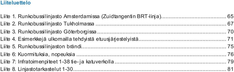 Esimerkkejä ulkomailla tehdyistä etuusjärjestelyistä... 71 Liite 5. Runkobussilinjaston brändi.