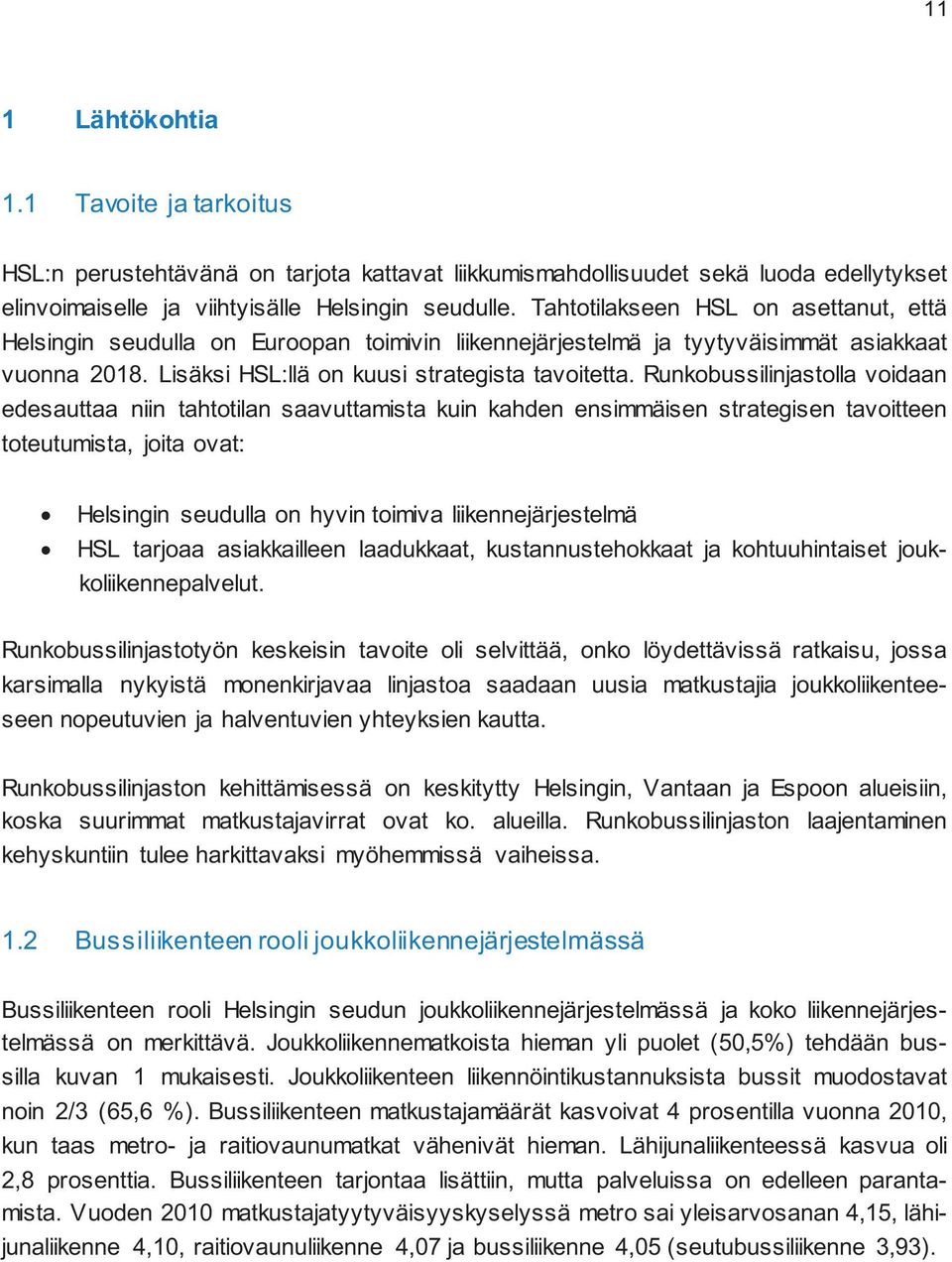 Runkobussilinjastolla voidaan edesauttaa niin tahtotilan saavuttamista kuin kahden ensimmäisen strategisen tavoitteen toteutumista, joita ovat: Helsingin seudulla on hyvin toimiva liikennejärjestelmä