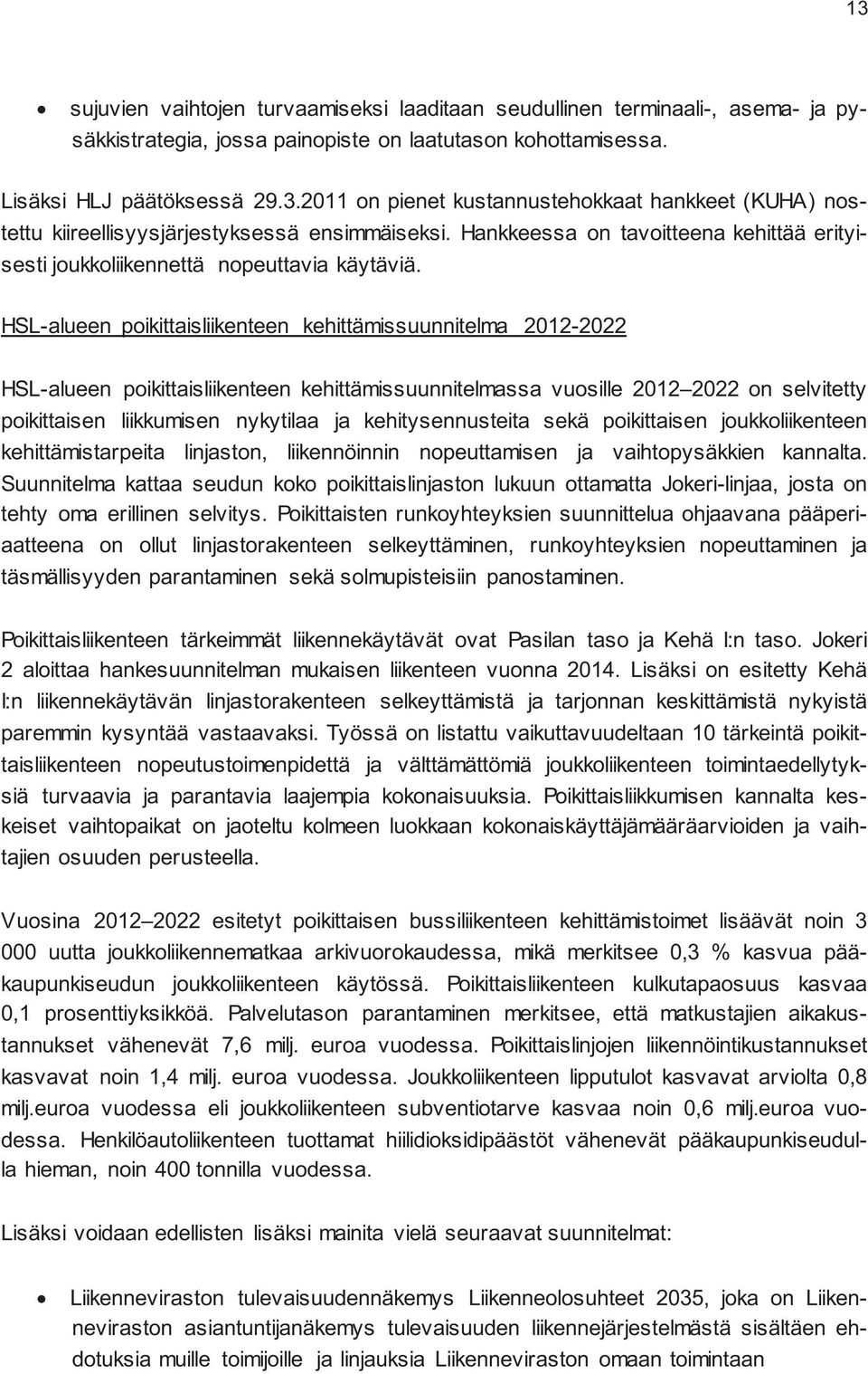 HSL-alueen poikittaisliikenteen kehittämissuunnitelma 2012-2022 HSL-alueen poikittaisliikenteen kehittämissuunnitelmassa vuosille 2012 2022 on selvitetty poikittaisen liikkumisen nykytilaa ja