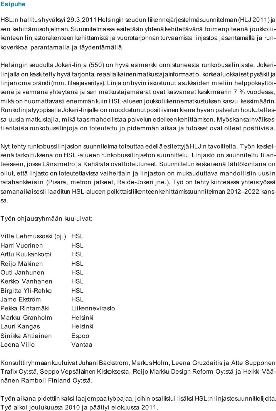 täydentämällä. Helsingin seudulta Jokeri-linja (550) on hyvä esimerkki onnistuneesta runkobussilinjasta.