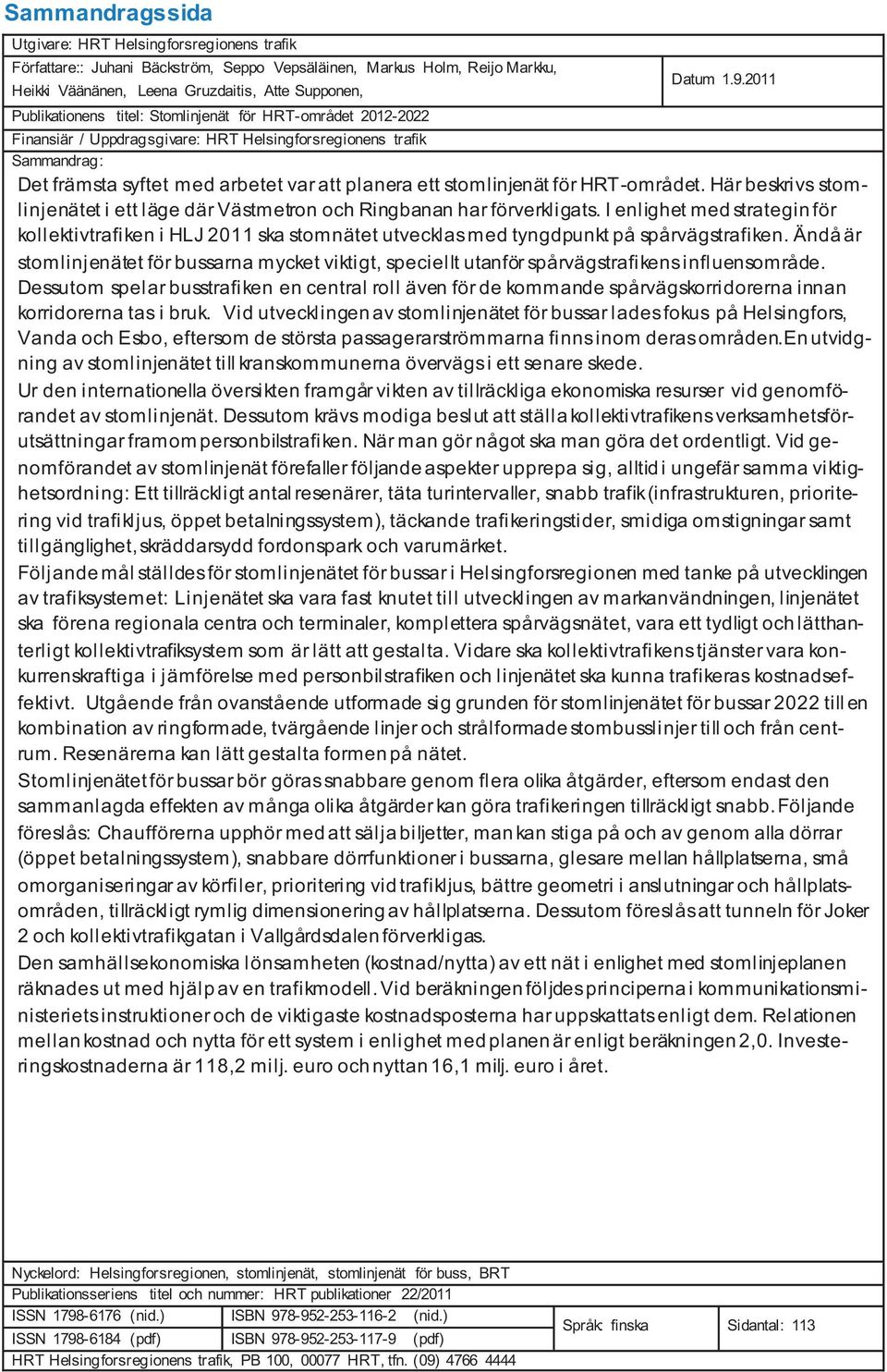 2011 Finansiär / Uppdragsgivare: HRT Helsingforsregionens trafik Sammandrag: Det främsta syftet med arbetet var att planera ett stomlinjenät för HRT-området.