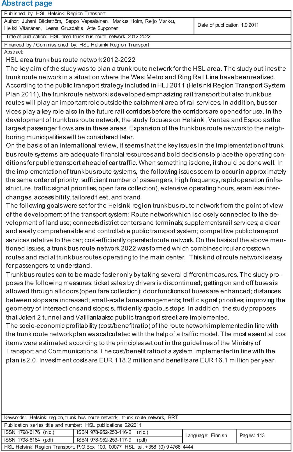 2011 Financed by / Commissioned by: HSL Helsinki Region Transport Abstract: HSL area trunk bus route network 2012-2022 The key aim of the study was to plan a trunk route network for the HSL area.