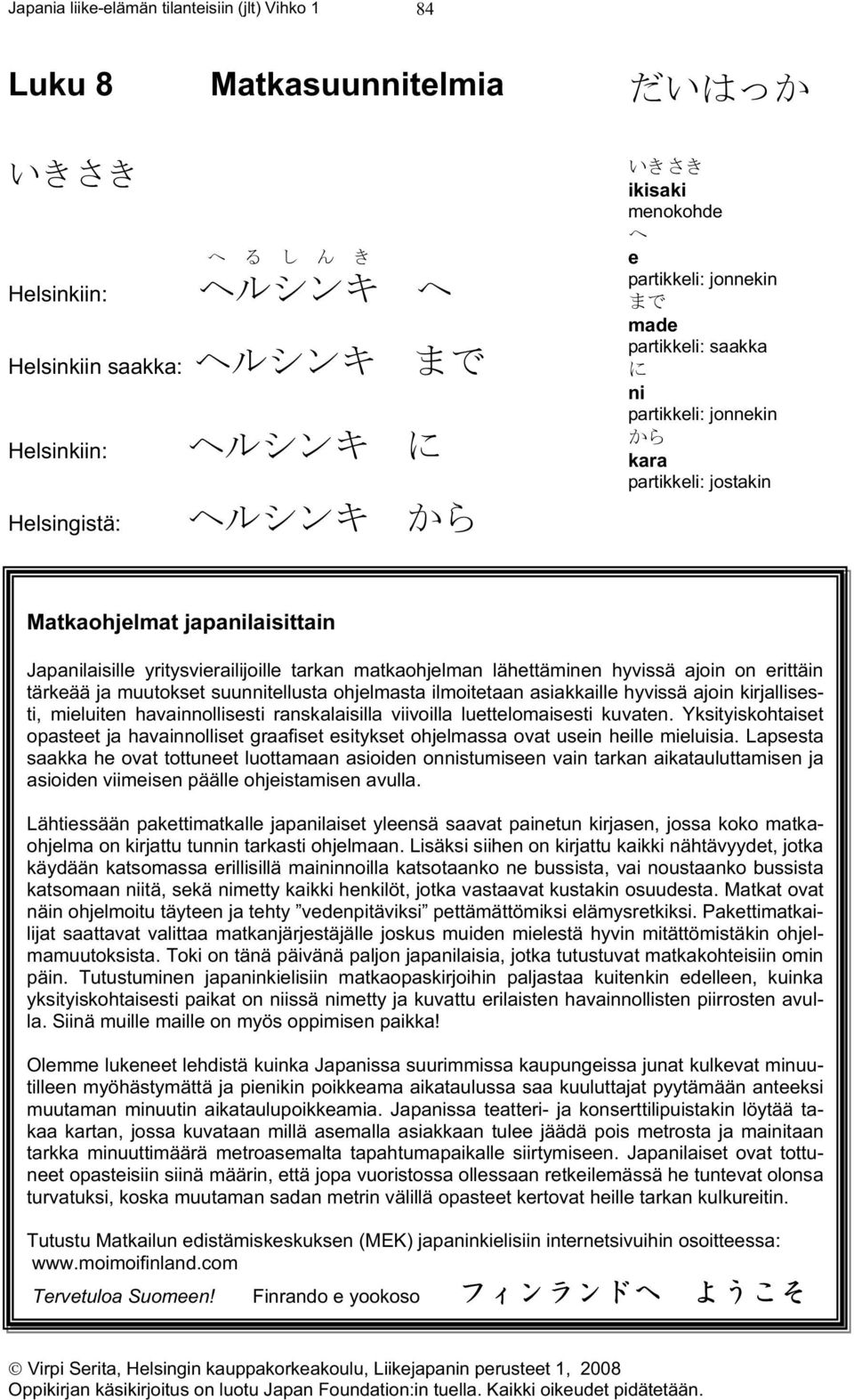 hyvissä ajoin kirjallisesti, mieluiten havainnollisesti ranskalaisilla viivoilla luettelomaisesti kuvaten.