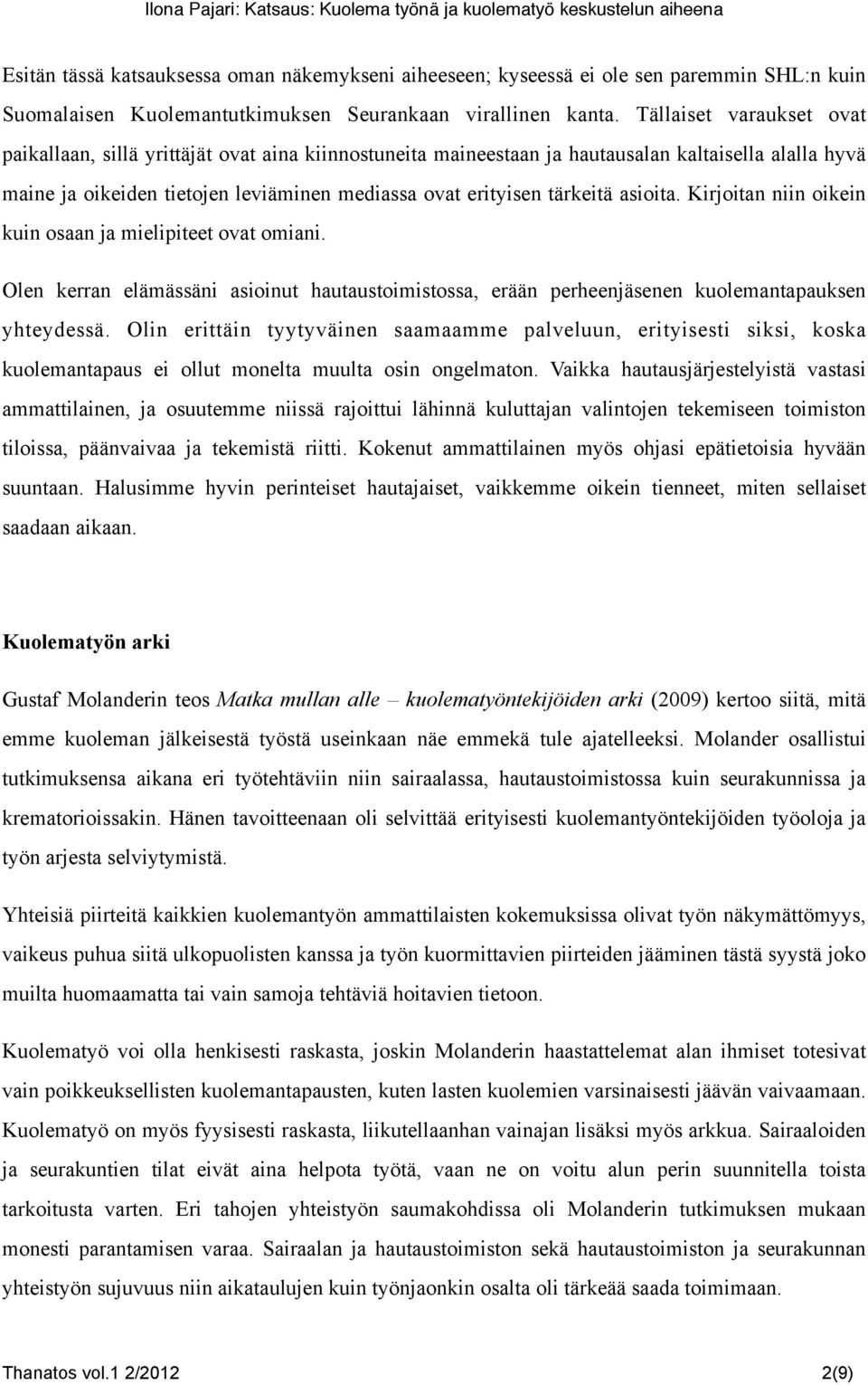 asioita. Kirjoitan niin oikein kuin osaan ja mielipiteet ovat omiani. Olen kerran elämässäni asioinut hautaustoimistossa, erään perheenjäsenen kuolemantapauksen yhteydessä.