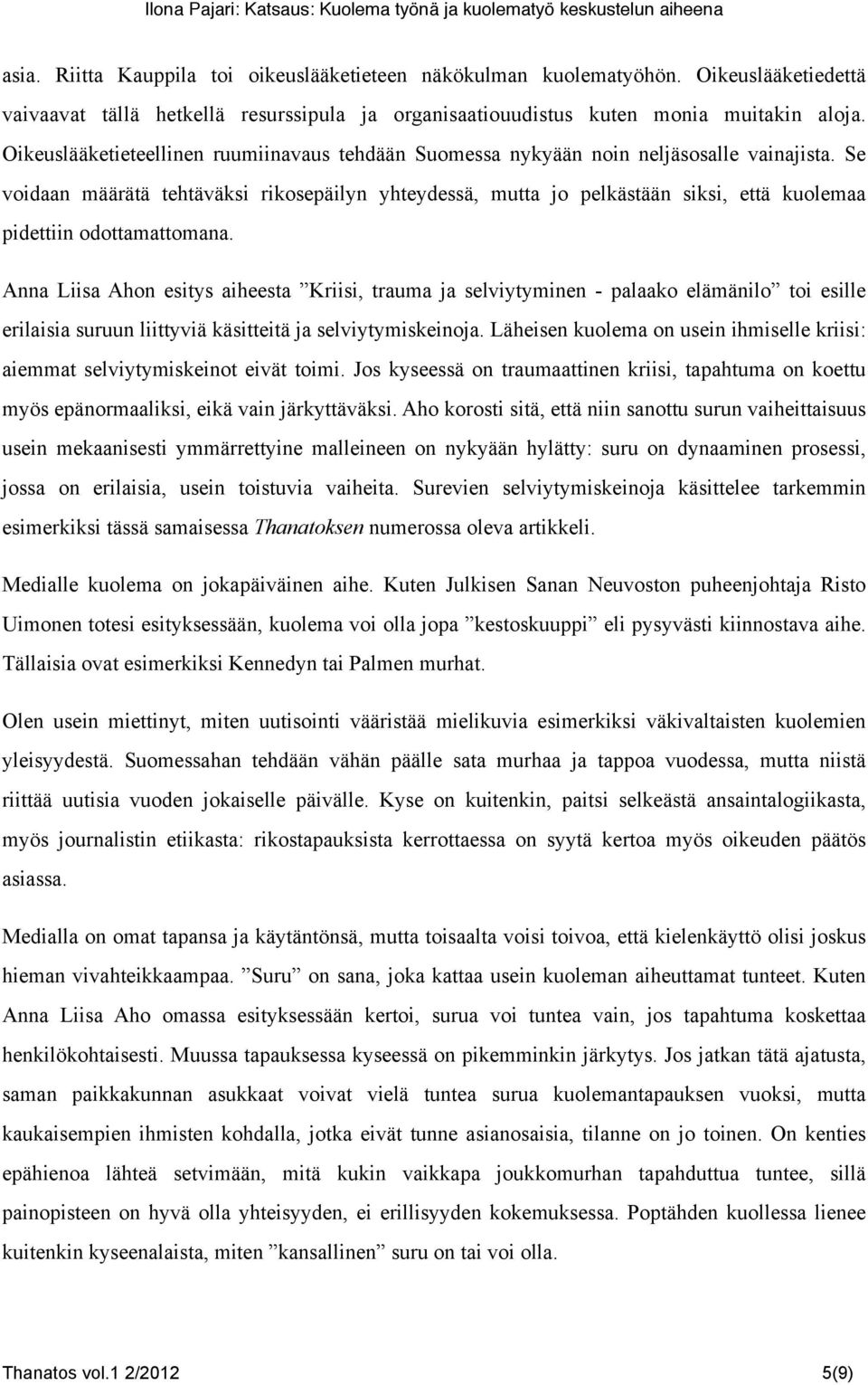 Se voidaan määrätä tehtäväksi rikosepäilyn yhteydessä, mutta jo pelkästään siksi, että kuolemaa pidettiin odottamattomana.