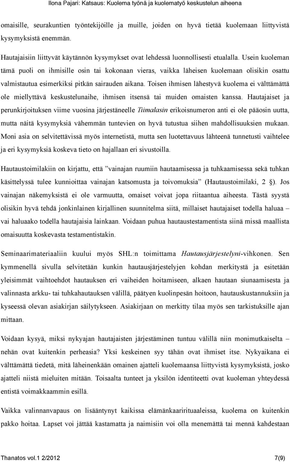 Toisen ihmisen lähestyvä kuolema ei välttämättä ole miellyttävä keskustelunaihe, ihmisen itsensä tai muiden omaisten kanssa.