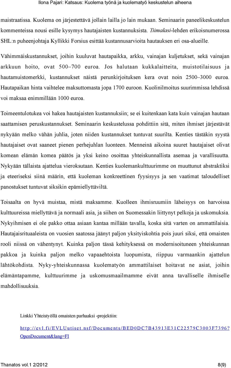 Vähimmäiskustannukset, joihin kuuluvat hautapaikka, arkku, vainajan kuljetukset, sekä vainajan arkkuun hoito, ovat 500 700 euroa.